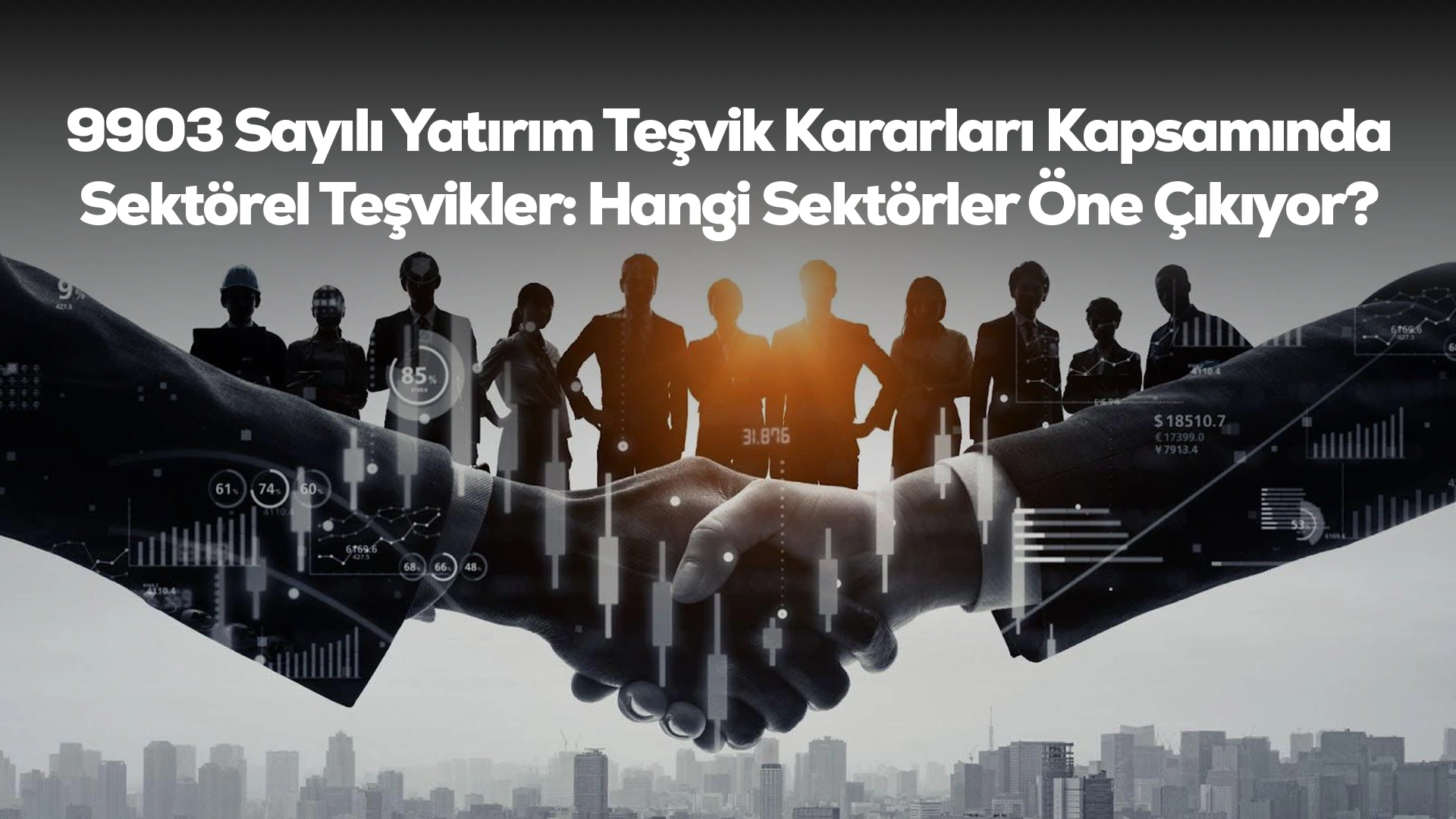 9903 Sayılı Yatırım Teşvik Kararları Kapsamında Sektörel Teşvikler Hangi Sektörler Öne Çıkıyor